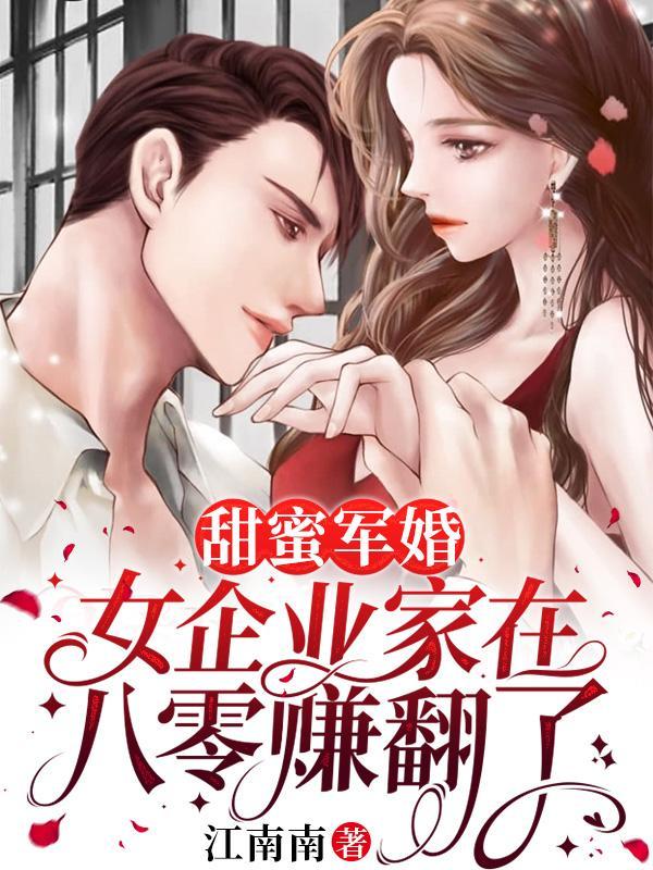 甜蜜军婚:女企业家在八零赚翻了 甜蜜军婚:女企业家在八零赚翻了