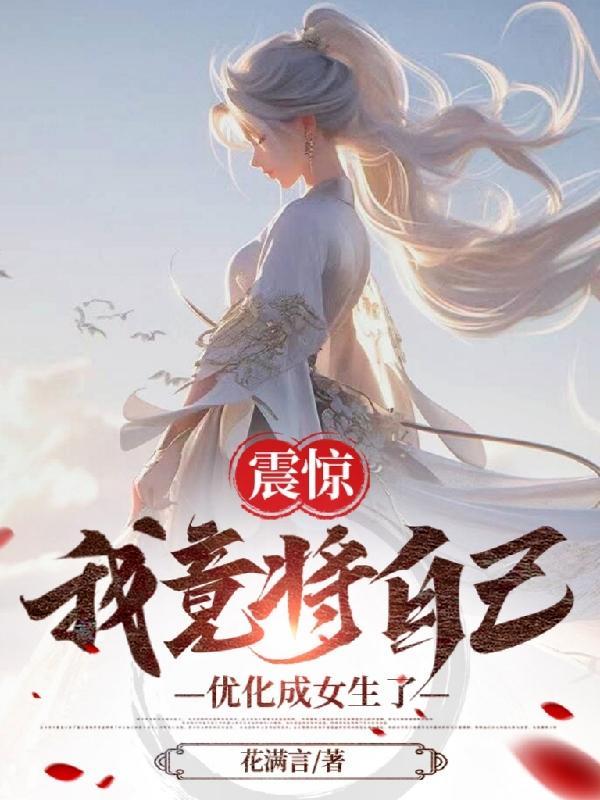 震惊,我竟将自己优化成女生了 震惊,我竟将自己优化成女生了