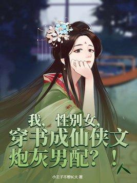 我,性别女,穿书成仙侠文炮灰男配?! 我,性别女,穿书成仙侠文炮灰男配?!