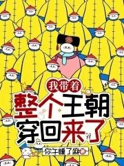 我带着整个王朝穿回来了 我带着整个王朝穿回来了