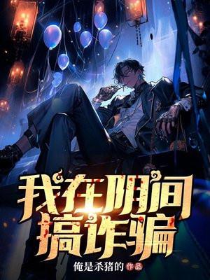 我在阴间搞诈骗 我在阴间搞诈骗