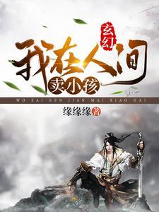 玄幻:在人间卖小孩 玄幻:在人间卖小孩