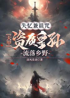失忆兼诅咒:天甲资质皇孙落乡野 失忆兼诅咒:天甲资质皇孙落乡野