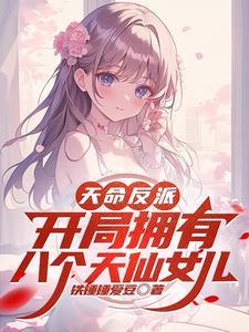 天命反派,开局拥有八个天仙女儿 天命反派,开局拥有八个天仙女儿