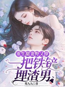 重生不离婚,抱紧老公宠他吻他 重生不离婚,抱紧老公宠他吻他