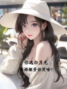 你选白月光,离婚撤资哭惨了! 你选白月光,离婚撤资哭惨了!