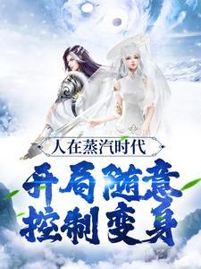 人在蒸汽时代,开局随意控制变身 人在蒸汽时代,开局随意控制变身