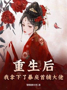 重生后,我拿下了暴戾首辅大佬 重生后,我拿下了暴戾首辅大佬