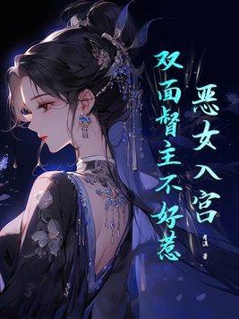 恶女入宫,双面督主不好惹 恶女入宫,双面督主不好惹