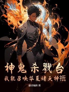 神鬼杀戮台:我能召唤华夏诸天神只 神鬼杀戮台:我能召唤华夏诸天神只