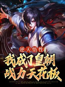 逆天悟性!我成了皇朝战力天花板 逆天悟性!我成了皇朝战力天花板