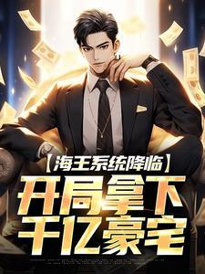 海王系统降临,开局拿下千亿豪宅 海王系统降临,开局拿下千亿豪宅