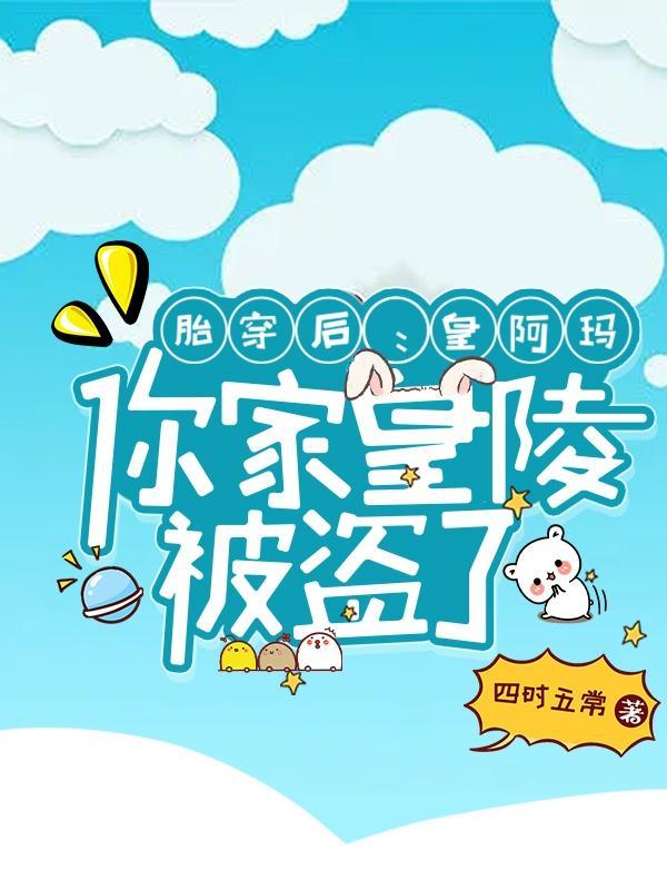 胎穿后:皇阿玛,你家皇陵被盗了 胎穿后:皇阿玛,你家皇陵被盗了