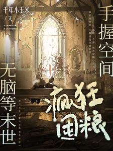 无脑等末世,手握空间疯狂囤粮 无脑等末世,手握空间疯狂囤粮