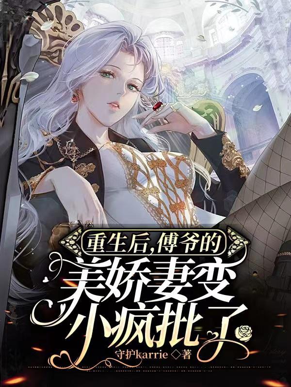 重生后,傅爷的美娇妻变小疯批了 重生后,傅爷的美娇妻变小疯批了