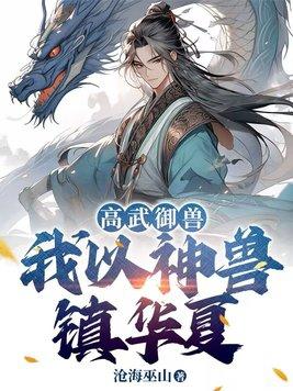 高武御兽:我以神兽镇华夏 高武御兽:我以神兽镇华夏