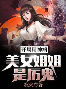开局精神病:美女姐姐是厉鬼 开局精神病:美女姐姐是厉鬼