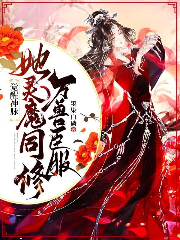 觉醒神脉:她灵魔同修万兽臣服 觉醒神脉:她灵魔同修万兽臣服