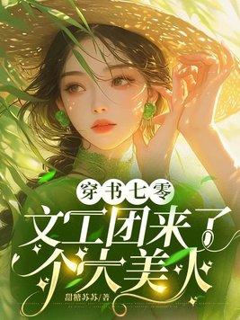 穿书七零:文工团来了个大美人 穿书七零:文工团来了个大美人