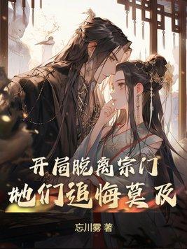开局脱离宗门,她们追悔莫及 开局脱离宗门,她们追悔莫及