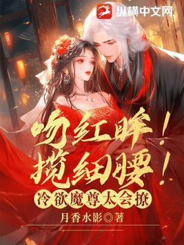 吻红眸!揽细腰!冷欲魔尊太会撩 吻红眸!揽细腰!冷欲魔尊太会撩