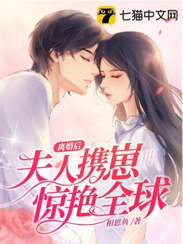 离婚后夫人携崽惊艳全球 离婚后夫人携崽惊艳全球