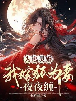 为逃灵婚,我嫁狐为妻夜夜缠 为逃灵婚,我嫁狐为妻夜夜缠