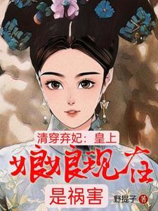 清穿弃妃:皇上,娘娘现在是祸害 清穿弃妃:皇上,娘娘现在是祸害