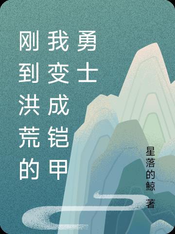 刚到洪荒的我变成铠甲勇士 刚到洪荒的我变成铠甲勇士