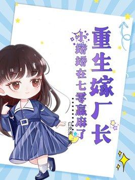 重生嫁厂长,小娇娇在七零赢麻了 重生嫁厂长,小娇娇在七零赢麻了