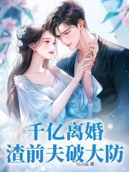 千亿离婚,渣前夫破大防! 千亿离婚,渣前夫破大防!