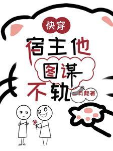 快穿,宿主他图谋不轨 快穿,宿主他图谋不轨