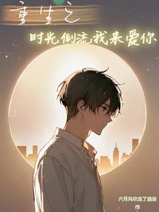 重生之时光倒流我来爱你 重生之时光倒流我来爱你