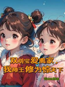 双萌宝爱离家,我神王修为惊天下 双萌宝爱离家,我神王修为惊天下