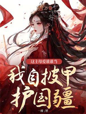 这主母爱谁谁当,我自披甲护国疆 这主母爱谁谁当,我自披甲护国疆