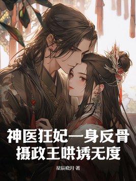 神医狂妃一身反骨,摄政王哄诱无度 神医狂妃一身反骨,摄政王哄诱无度