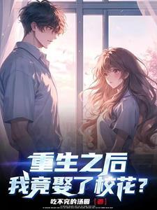 重生之后,我竟娶了校花? 重生之后,我竟娶了校花?