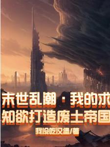 末世乱潮我的求知欲打造废土帝国 末世乱潮我的求知欲打造废土帝国