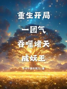 重生开局一团气,吞噬诸天成妖王 重生开局一团气,吞噬诸天成妖王