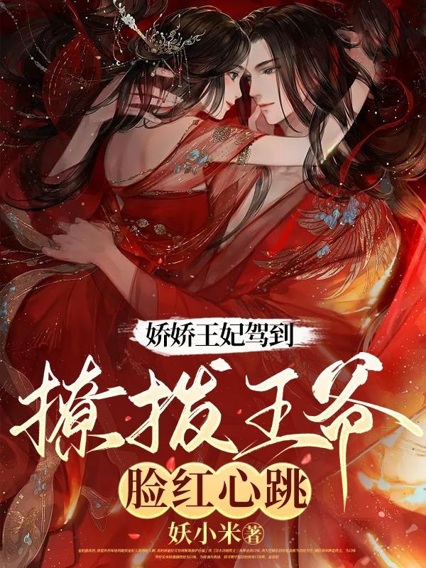 娇娇王妃驾到,撩拨王爷脸红心跳 娇娇王妃驾到,撩拨王爷脸红心跳