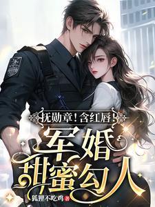 闪婚娶了个小祖宗,军爷拿命宠 闪婚娶了个小祖宗,军爷拿命宠