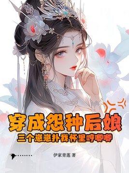 穿成怨种后娘:三个崽崽扑我怀里哼唧唧 穿成怨种后娘:三个崽崽扑我怀里哼唧唧