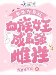 兽世修罗场:血族女王成最强雌性 兽世修罗场:血族女王成最强雌性