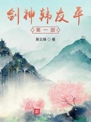 剑神韩友平第一部 剑神韩友平第一部