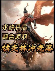 水浒:融合项羽,掳走林冲老婆 水浒:融合项羽,掳走林冲老婆