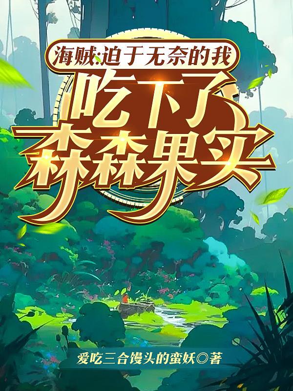 海贼:迫于无奈的我吃了森森果实 海贼:迫于无奈的我吃了森森果实