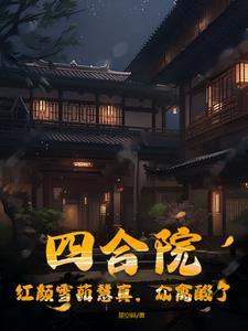 四合院:红颜雪茹慧真,众禽酸了 四合院:红颜雪茹慧真,众禽酸了