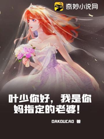 叶少你好,我是你妈指定的老婆! 叶少你好,我是你妈指定的老婆!