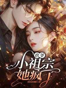 玖爷小祖宗她疯了 玖爷小祖宗她疯了