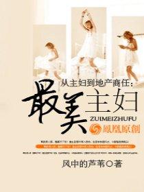从主妇到地产商人:最美主妇 从主妇到地产商人:最美主妇